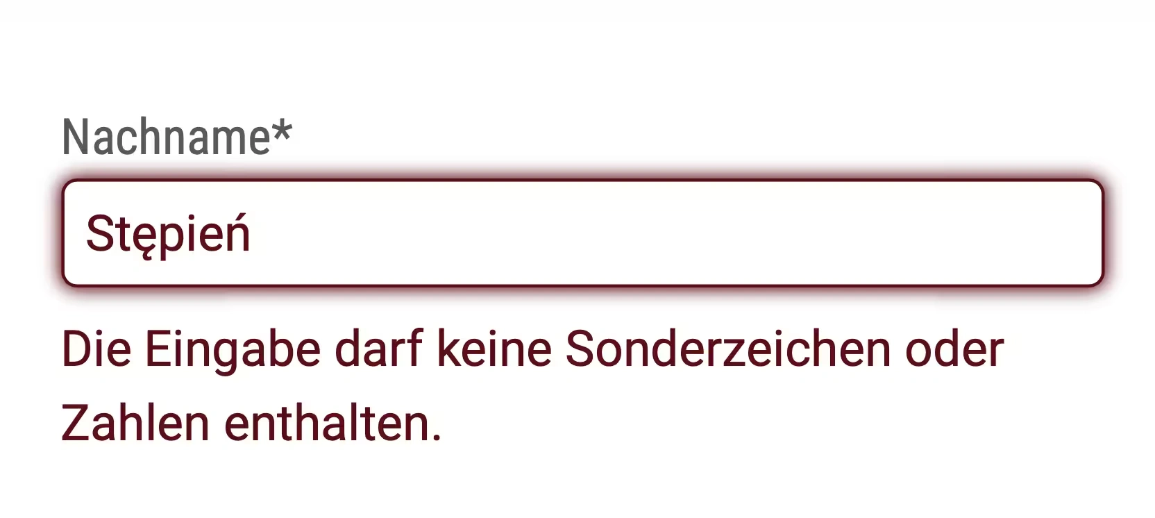 Nachname*. Stępień. Die Eingabe darf keine Sonderzeichen oder Zahlen enthalten.